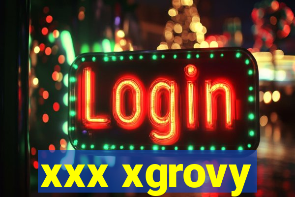 xxx xgrovy